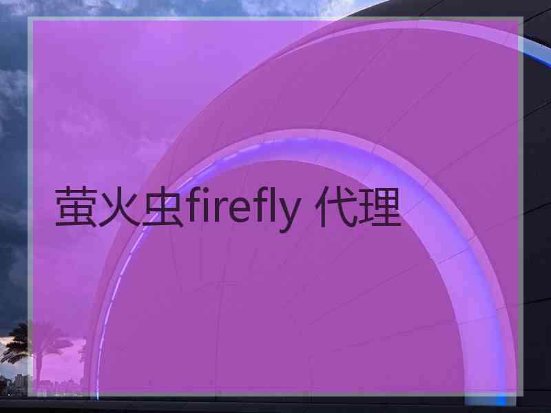 萤火虫firefly 代理