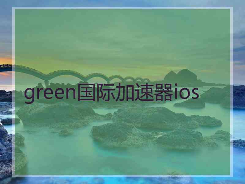 green国际加速器ios