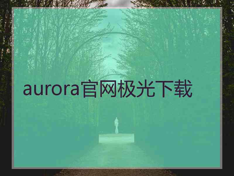 aurora官网极光下载