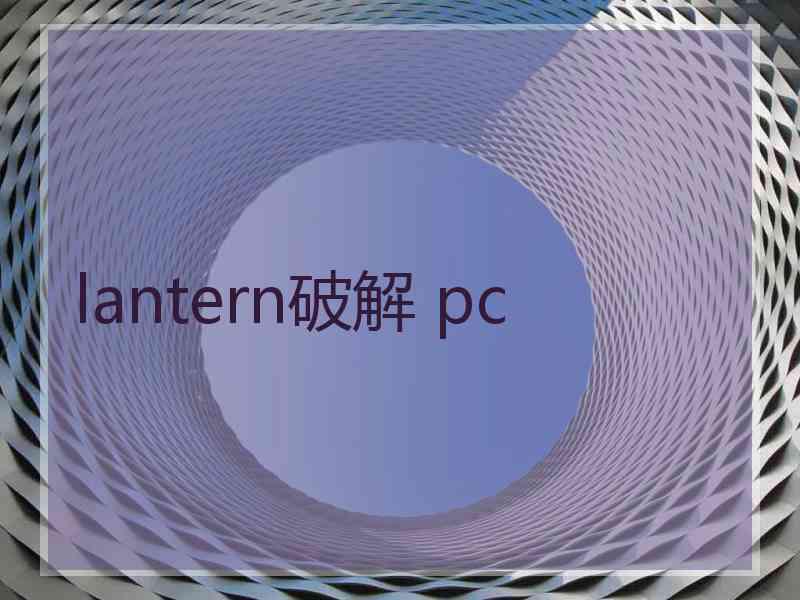 lantern破解 pc