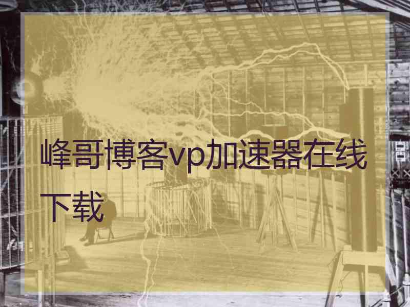 峰哥博客vp加速器在线下载