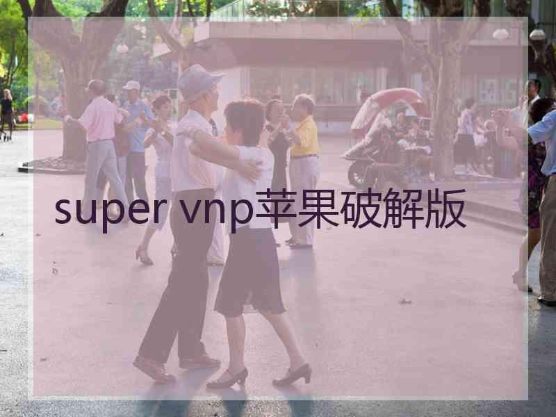 super vnp苹果破解版