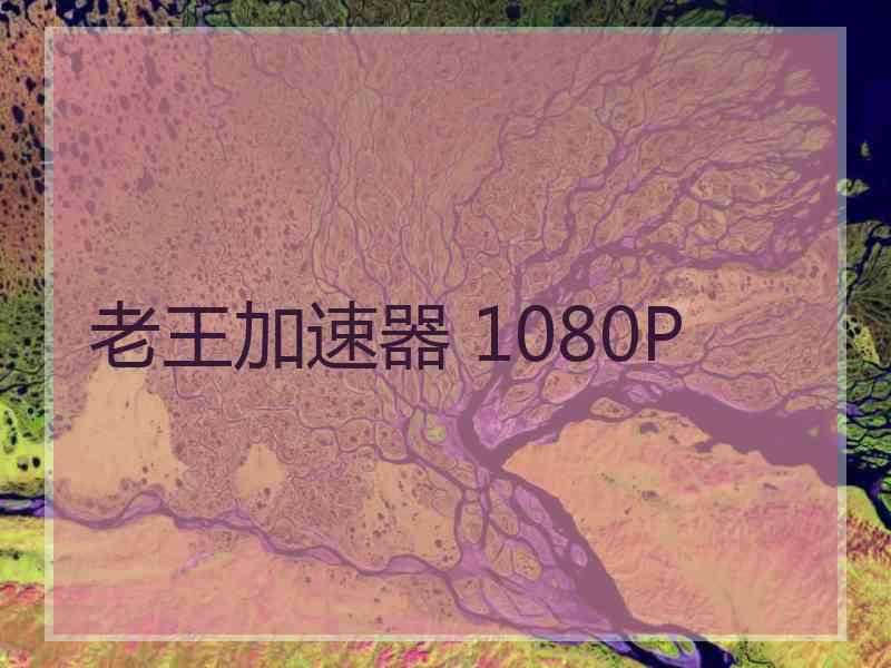 老王加速器 1080P