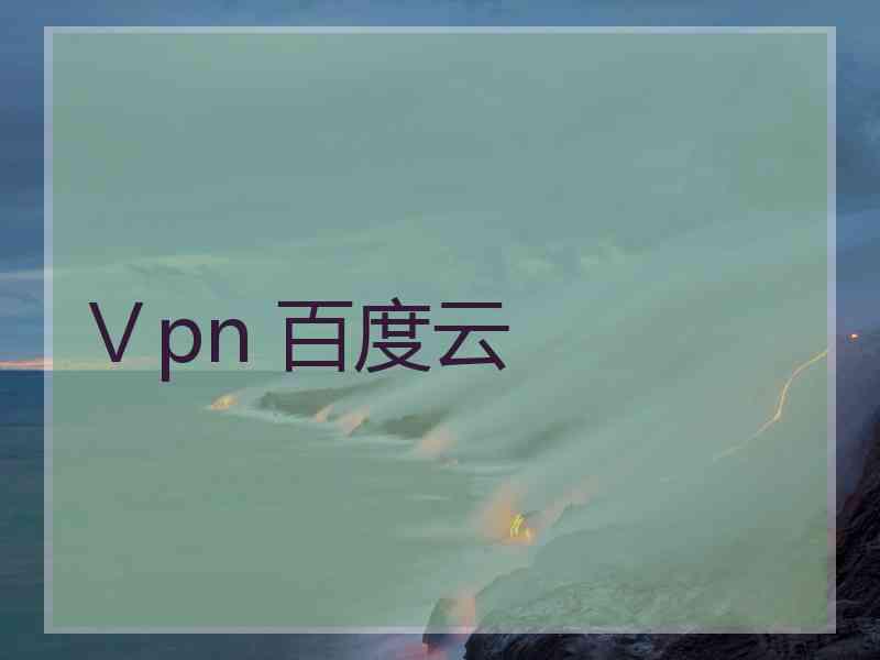 Ⅴpn 百度云