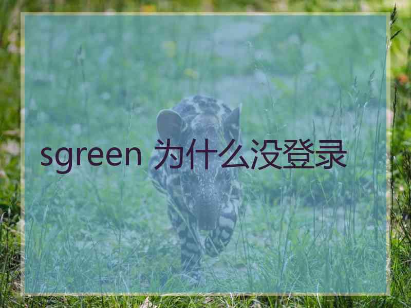 sgreen 为什么没登录