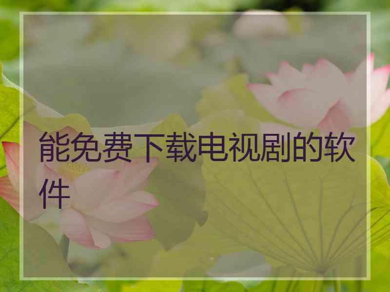 能免费下载电视剧的软件