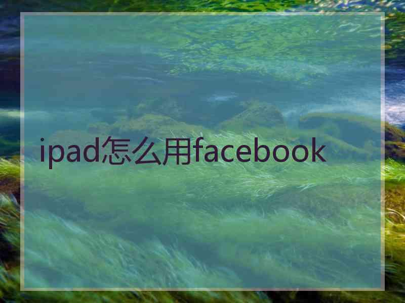 ipad怎么用facebook