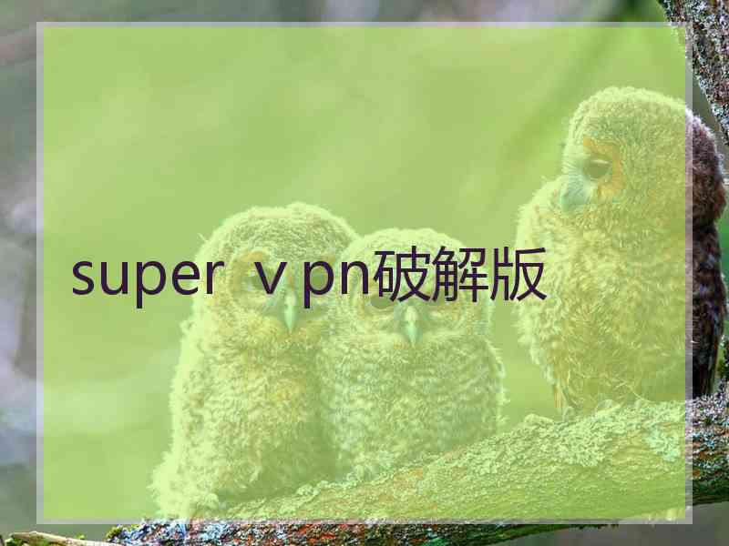 super ⅴpn破解版