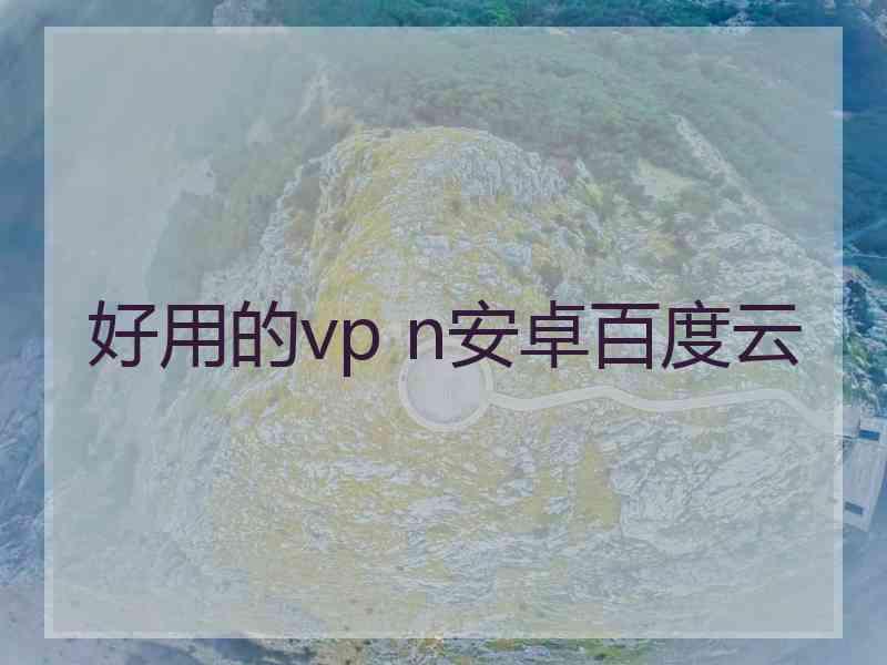 好用的vp n安卓百度云