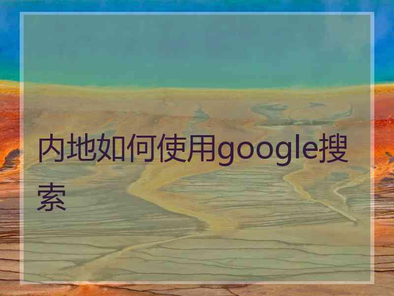 内地如何使用google搜索