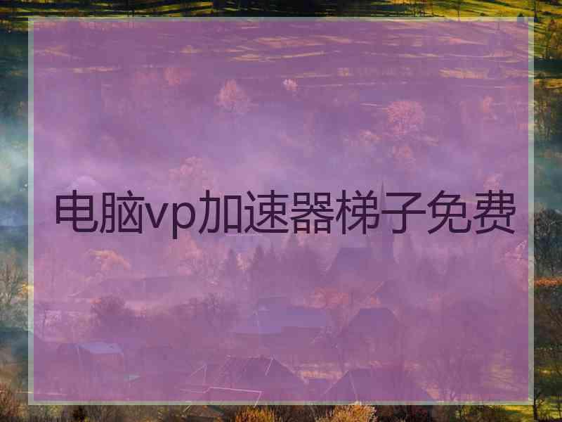 电脑vp加速器梯子免费