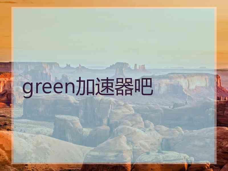 green加速器吧