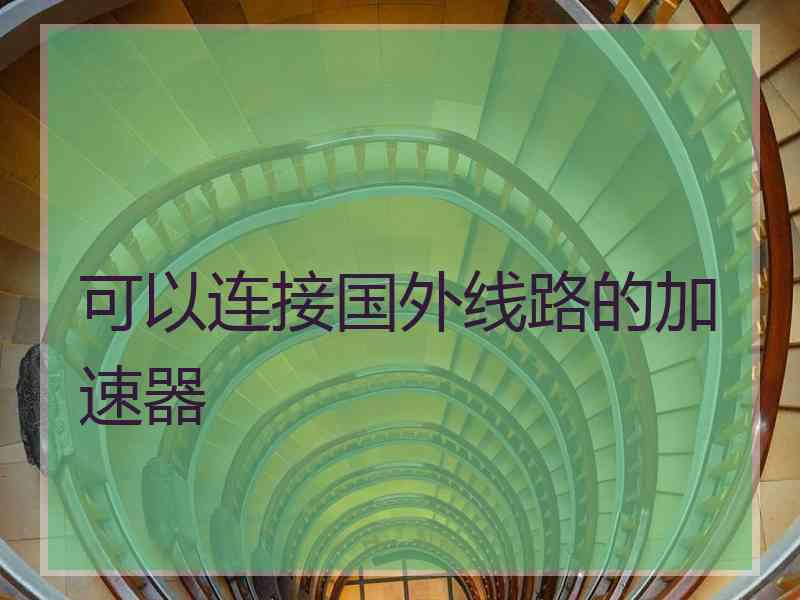 可以连接国外线路的加速器