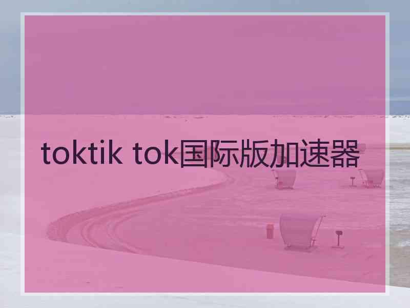 toktik tok国际版加速器