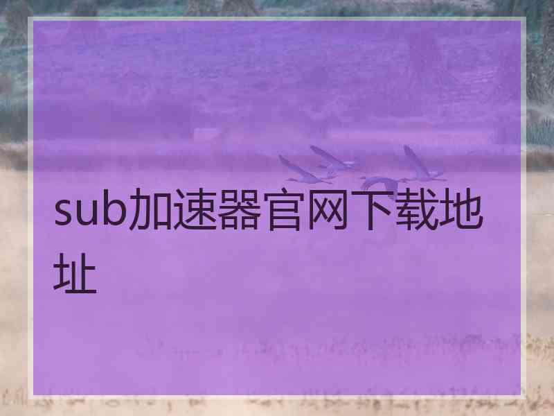 sub加速器官网下载地址