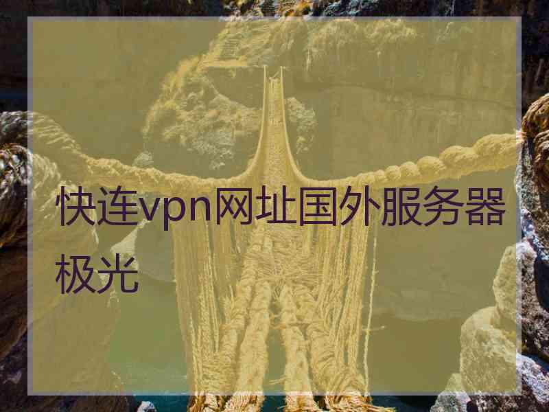 快连vpn网址国外服务器极光