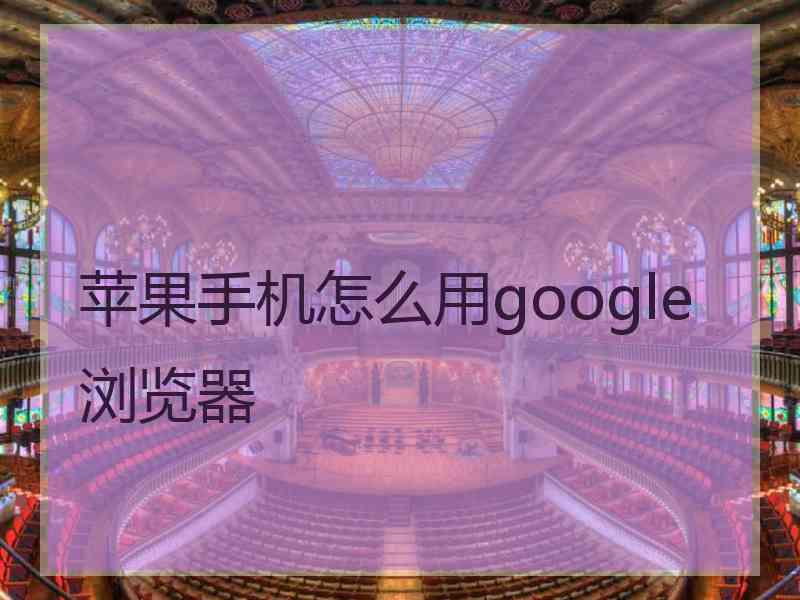 苹果手机怎么用google浏览器