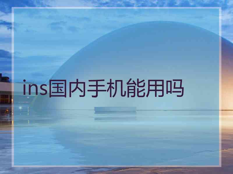 ins国内手机能用吗