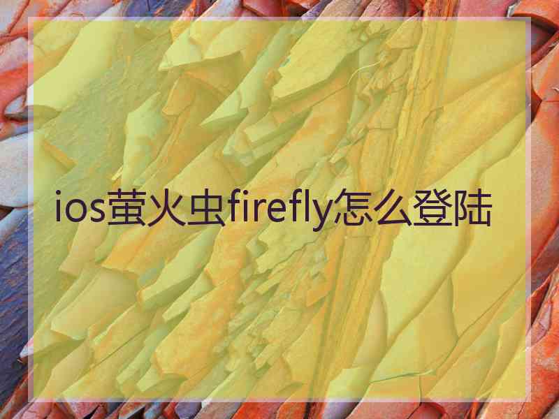 ios萤火虫firefly怎么登陆