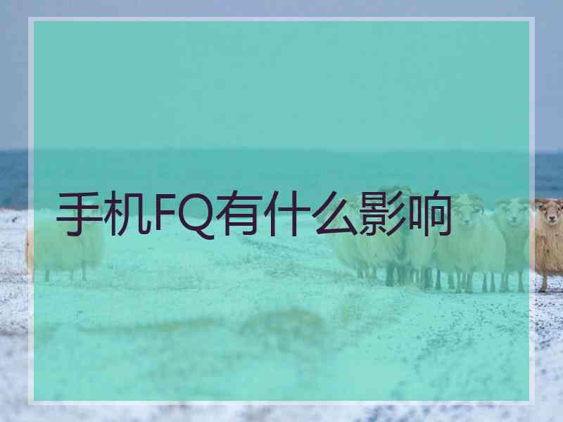 手机FQ有什么影响