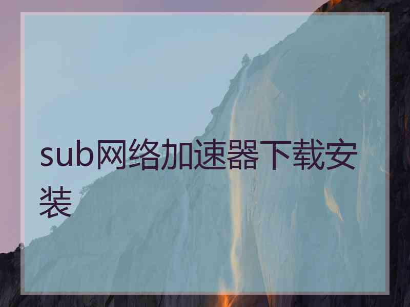 sub网络加速器下载安装