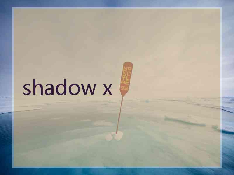 shadow x