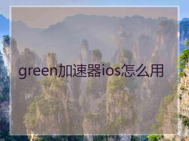 green加速器ios怎么用