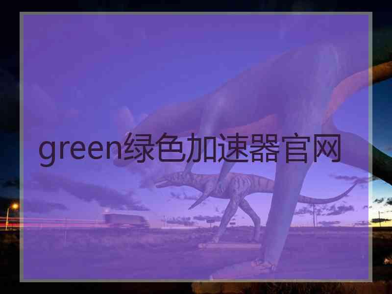 green绿色加速器官网